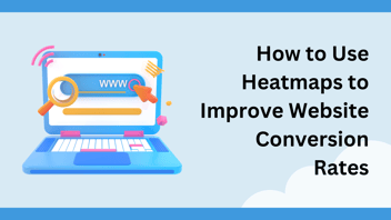 How to Use Heatmaps to Improve Website Conversion Rates