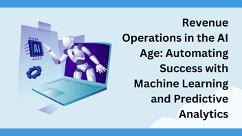 Revenue Operations in the AI Age: Automating Success with Machine Learning and Predictive Analytics