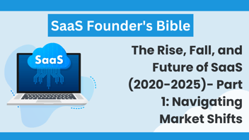 SaaS Founder's Bible: The Rise, Fall, and Future of SaaS (2020-2025)- Part 1: Navigating Market Shifts