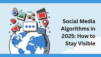 Social Media Algorithms in 2025: How to Stay Visible