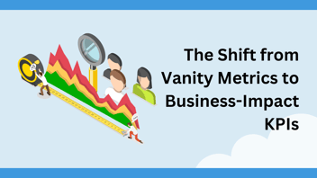 The Shift from Vanity Metrics to Business-Impact KPIs