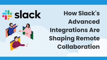 How Slack's Advanced Integrations Are Shaping Remote Collaboration