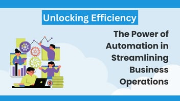 Unlocking Efficiency: The Power of Automation in Streamlining Business Operations