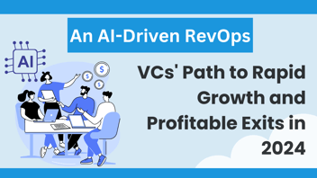 VCs' Path to Rapid Growth and Profitable Exits in 2024: An AI-Driven RevOps