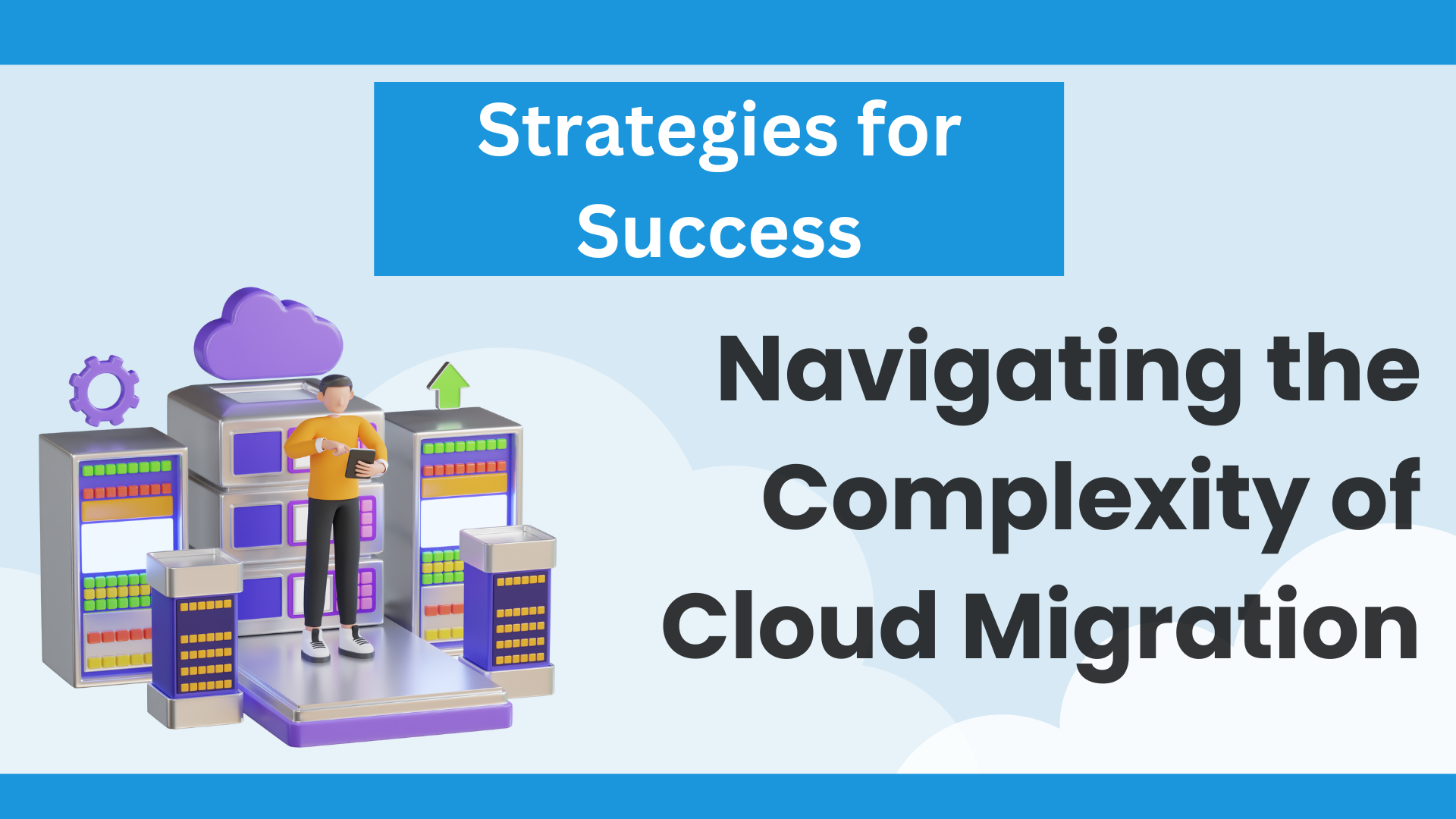 Navigating the Complexity of Cloud Migration: Strategies for Success